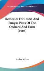 Remedies for Insect and Fungus Pests of the Orchard and Farm (1903) - Arthur M Lea (author)