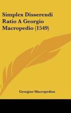Simplex Disserendi Ratio a Georgio Macropedio (1549) - Georgius Macropedius (author)