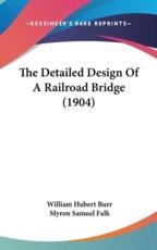 The Detailed Design of a Railroad Bridge (1904) - William Hubert Burr, Myron Samuel Falk