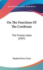 On the Functions of the Cerebrum - Shepherd Ivory Franz (author)
