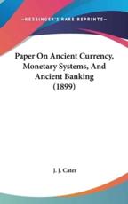 Paper on Ancient Currency, Monetary Systems, and Ancient Banking (1899) - J J Cater (author)