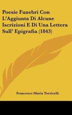 Poesie Funebri Con L'Aggiunta Di Alcune Iscrizioni E Di Una Lettera Sull' Epigrafia (1843) - Francesco Maria Torricelli