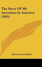 The Story of My Ancestors in America (1895) - Edwin Sawyer Walker (author)