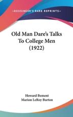Old Man Dare's Talks to College Men (1922) - Howard Bement, Marion Leroy Burton (introduction)