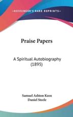 Praise Papers - Samuel Ashton Keen, Daniel Steele (introduction)