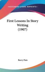 First Lessons In Story Writing (1907) - Barry Pain (author)