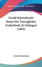 Ewald Hartenbach's Kunst Ein Vorzugliches Gedachtnik Zu Erlangen (1882) - Ewald Hartenbach (author)
