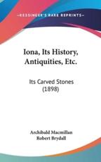 Iona, Its History, Antiquities, Etc. - Archibald MacMillan (author), Robert Brydall (author)