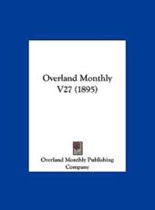Overland Monthly V27 (1895) - Monthly Publishing Company Overland Monthly Publishing Company, Overland Monthly Publishing Company