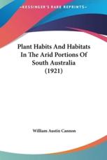 Plant Habits and Habitats in the Arid Portions of South Australia (1921) - William Austin Cannon (author)