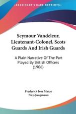Seymour Vandeleur, Lieutenant-Colonel, Scots Guards and Irish Guards - Frederick Ivor Maxse, Nico Jungmann (illustrator)