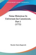 Notae Historicae in Universum Jus Canonicum, Part 1 (1772) - Theodor Maria Rupprecht (author)