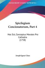 Spicilegium Concionatorum, Part 4 - Joseph Ignaz Claus (author)
