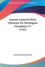Joannis Laurentii Berti Librorum De Theologicis Disciplinis V3 (1742) - Giovanni Lorenzo Berti (author)