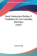 Parte Veintecinco Perfeta, Y Verdadera De Las Comedias Del Fenix (1647) - Lope De Vega (author)
