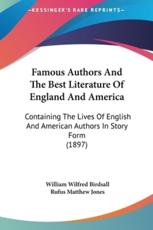 Famous Authors And The Best Literature Of England And America - William Wilfred Birdsall (editor), Rufus Matthew Jones (editor)