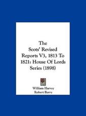 The Scots' Revised Reports V3, 1813 to 1821 - William Harvey (author), Robert Berry (author)