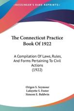 The Connecticut Practice Book of 1922 - Origen S Seymour (author), Lafayette S Foster (author), Simeon E Baldwin (author)