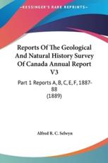 Reports Of The Geological And Natural History Survey Of Canada Annual Report V3 - Alfred R C Selwyn