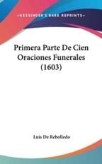 Primera Parte De Cien Oraciones Funerales (1603) - Luis De Rebolledo (author)