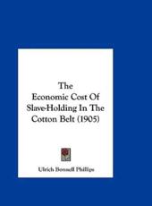 The Economic Cost of Slave-Holding in the Cotton Belt (1905) - Ulrich Bonnell Phillips (author)