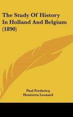 The Study Of History In Holland And Belgium (1890) - Paul Fredericq (author), Henrietta Leonard (translator)