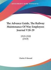 The Advance Guide, the Railway Maintenance of Way Employees Journal V28-29 - Charles P Howard (editor)