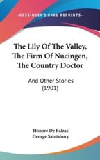 The Lily Of The Valley, The Firm Of Nucingen, The Country Doctor - Honore De Balzac, George Saintsbury (introduction)