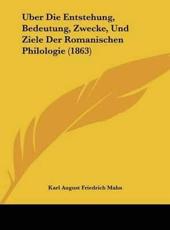 Uber Die Entstehung, Bedeutung, Zwecke, Und Ziele Der Romanischen Philologie (1863) - Karl August Friedrich Mahn