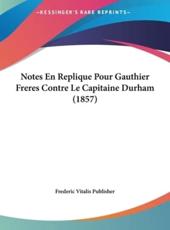 Notes En Replique Pour Gauthier Freres Contre Le Capitaine Durham (1857) - Vitalis Publisher Frederic Vitalis Publisher (author), Frederic Vitalis Publisher (author)