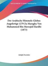 Der Arabische Himmels-Globus Angefertigt 1279 Zu Maragha Von Muhammed Bin Muwajid Elardhi (1873) - Adolph Drechsler (author)