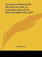 Instruction Ministerielle Du 20 Fevrier 1841, Et Exposition Agricole De Derby En Juillet 1843 (1843) - Joseph Dauby (author)