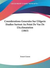 Considerations Generales Sur L'Algerie Etudiee Surtout Au Point De Vue De L'Acclimatation (1863) - Ernest Cosson