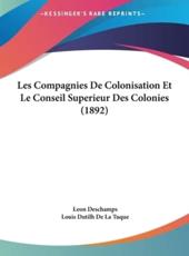 Les Compagnies De Colonisation Et Le Conseil Superieur Des Colonies (1892) - Leon DesChamps, Louis Dutilh De La Tuque (introduction)