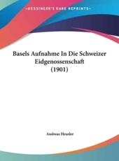 Basels Aufnahme in Die Schweizer Eidgenossenschaft (1901) - Andreas Heusler (author)