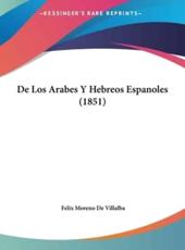De Los Arabes Y Hebreos Espanoles (1851) - Felix Moreno De Villalba