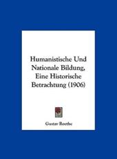 Humanistische Und Nationale Bildung, Eine Historische Betrachtung (1906) - Gustav Roethe