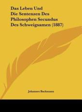 Das Leben Und Die Sentenzen Des Philosophen Secundus Des Schweigsamen (1887) - Johannes Bachmann (author)