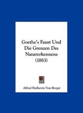 Goethe's Faust Und Die Grenzen Des Naturerkennens (1883) - Alfred Freiherrn Von Berger