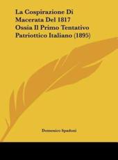 La Cospirazione Di Macerata Del 1817 Ossia Il Primo Tentativo Patriottico Italiano (1895) - Domenico Spadoni (author)