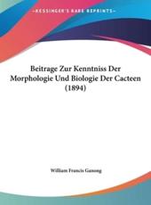 Beitrage Zur Kenntniss Der Morphologie Und Biologie Der Cacteen (1894) - William Francis Ganong