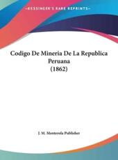 Codigo De Mineria De La Republica Peruana (1862) - M Monterola Publisher J M Monterola Publisher (author), J M Monterola Publisher (author)