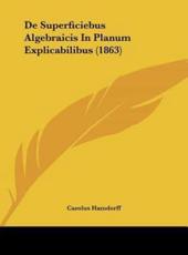De Superficiebus Algebraicis in Planum Explicabilibus (1863) - Carolus Hamdorff (author)