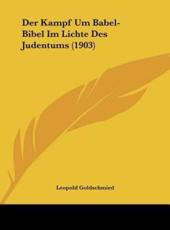 Der Kampf Um Babel-Bibel Im Lichte Des Judentums (1903) - Leopold Goldschmied