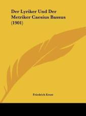 Der Lyriker Und Der Metriker Caesius Bassus (1901) - Friedrich Ernst (author)