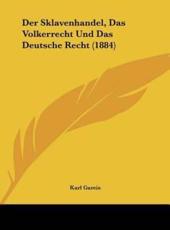 Der Sklavenhandel, Das Volkerrecht Und Das Deutsche Recht (1884) - Karl Gareis (author)