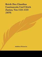 Briefe Des Claudius Cantiuncula Und Ulrich Zasius, Von 1521-1533 (1879) - Adalbert Horawitz (author)