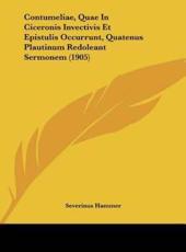 Contumeliae, Quae in Ciceronis Invectivis Et Epistulis Occurrunt, Quatenus Plautinum Redoleant Sermonem (1905) - Severinus Hammer (author)