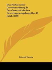 Das Problem Der Gewerbeordnung in Der Osterreichischen Gewerbegesetzgebung Des 19 Jahrh (1896) - Heinrich Waentig