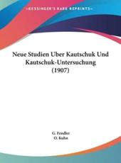 Neue Studien Uber Kautschuk Und Kautschuk-Untersuchung (1907) - G Fendler, O Kuhn